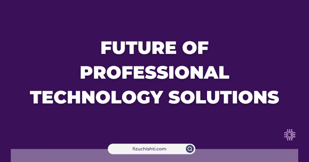 Future of Professional Technology Solutions