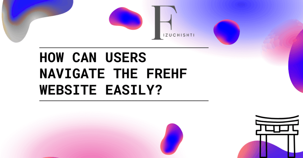 How Can Users Navigate the Frehf Website Easily?