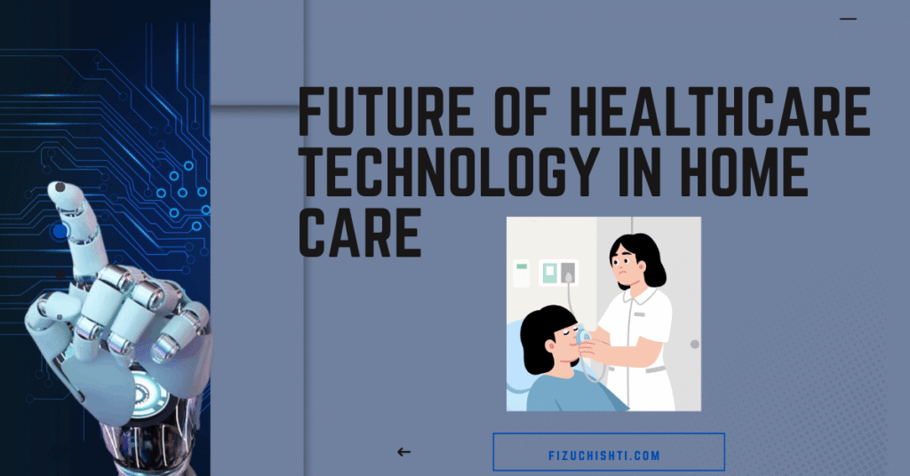 Future of Healthcare Technology in Home Care: how future healthcare technology is elevating at home care
