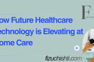 How Future Healthcare Technology Is Elevating At-Home Care | Smart Healthcare Solutions