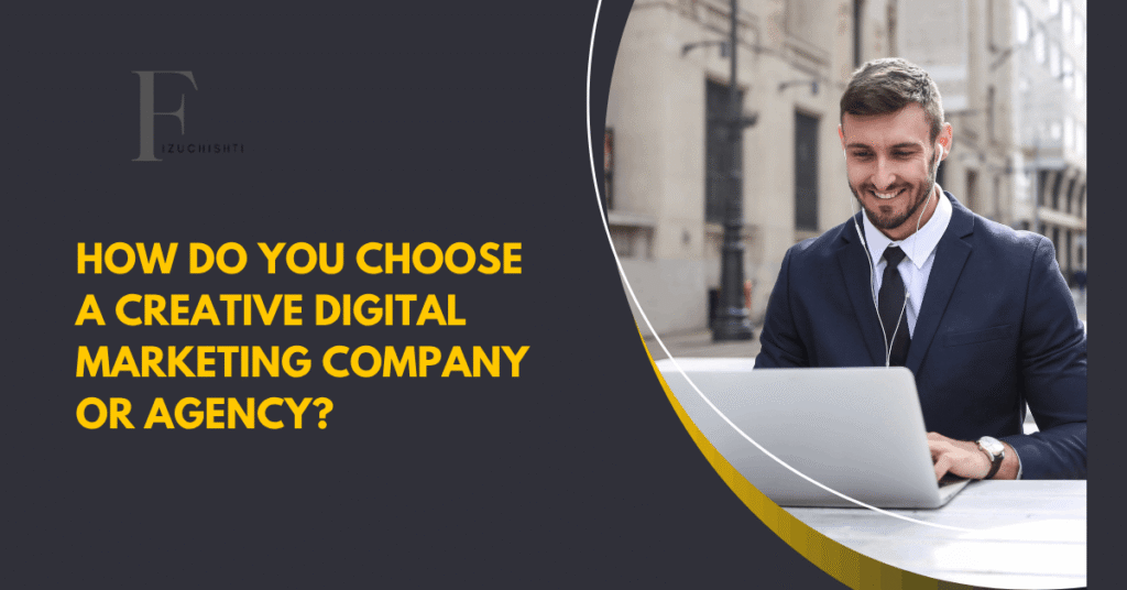 How Do You Choose a Creative Digital Marketing Company or Agency?